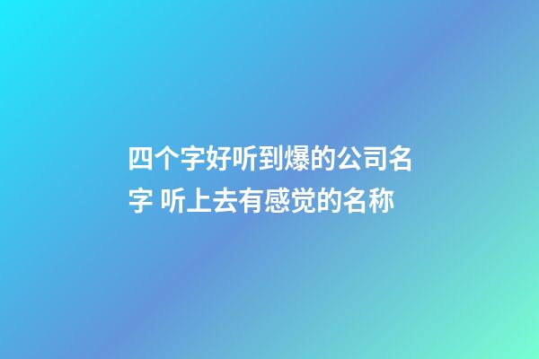 四个字好听到爆的公司名字 听上去有感觉的名称-第1张-公司起名-玄机派